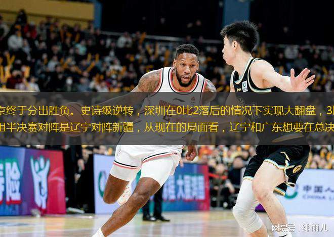  五場(chǎng)激戰(zhàn)，深圳和北京終于分出勝負(fù)。史詩級(jí)逆轉(zhuǎn)，深圳在0比2落后的情況下實(shí)現(xiàn)大翻盤，3比2淘汰北京，與廣東會(huì)師半決賽。另外一組半決賽對(duì)陣是遼寧對(duì)陣新疆，從現(xiàn)在的局面看，遼寧和廣東想要在總決賽相遇并不容易