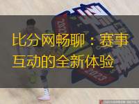  比分網(wǎng)暢聊：賽事互動的全新體驗