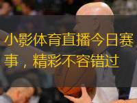 小影體育直播今日賽事，精彩不容錯(cuò)過(guò)