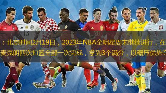  央視網(wǎng)消息：北京時間2月19日，2023年NBA全明星周末繼續(xù)進行，在扣籃大賽中，網(wǎng)紅扣將麥克朗四次扣籃全部一次完成，拿到3個滿分，以碾壓優(yōu)勢奪冠。