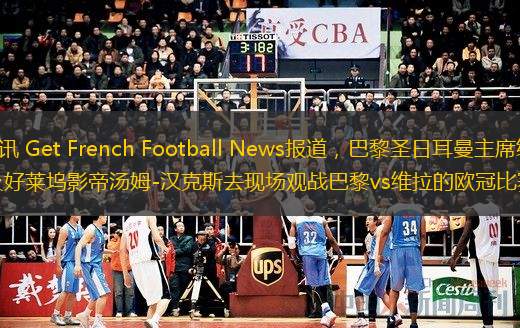  直播吧3月27日訊 Get French Football News報道，巴黎圣日耳曼主席納賽爾邀請威爾士親王威廉以及好萊塢影帝湯姆-漢克斯去現(xiàn)場觀戰(zhàn)巴黎vs維拉的歐冠比賽。