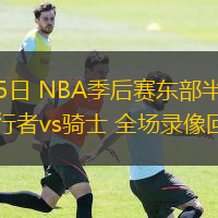 05月05日 NBA季后賽東部半決賽G1 步行者vs騎士 全場(chǎng)錄像回放