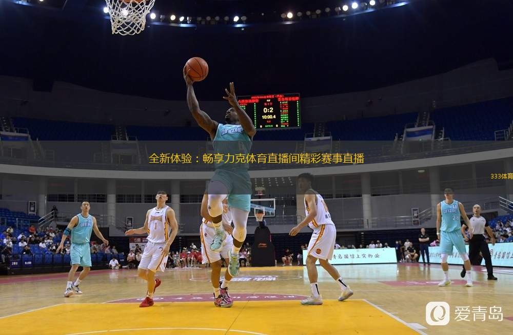  全新體驗：暢享力克體育直播間精彩賽事直播