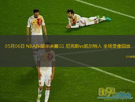 05月06日 NBA東部半決賽G1 尼克斯vs凱爾特人 全場(chǎng)錄像回放