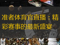  準(zhǔn)者體育官直播：精彩賽事的最新盛宴