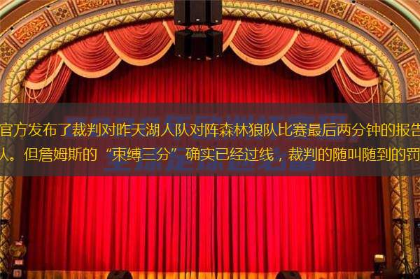  北京時間1月1日，NBA官方發(fā)布了裁判對昨天湖人隊對陣森林狼隊比賽最后兩分鐘的報告：總共有2次未接電話，均對球隊造成傷害湖人隊。但詹姆斯的“束縛三分”確實已經(jīng)過線，裁判的隨叫隨到的罰球也沒有任何問題。