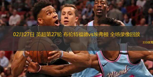  02月27日 英超第27輪 布倫特福德vs埃弗頓 全場錄像回放
