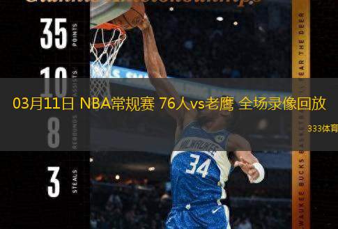  03月11日 NBA常規(guī)賽 76人vs老鷹 全場錄像回放
