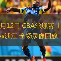  03月12日 CBA常規(guī)賽 上海vs浙江 全場(chǎng)錄像回放