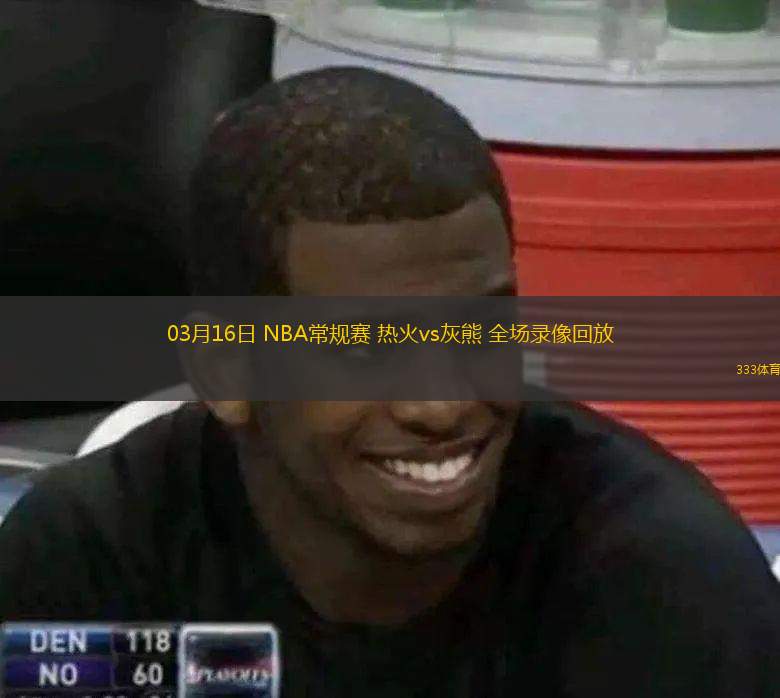  03月16日 NBA常規(guī)賽 熱火vs灰熊 全場錄像回放