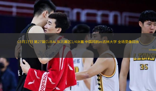  03月17日 第27屆CUBAL東北賽區(qū)1/4決賽 中國民航vs吉林大學(xué) 全場錄像回放