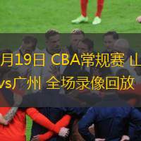  03月19日 CBA常規(guī)賽 山東vs廣州 全場(chǎng)錄像回放