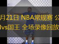  03月21日 NBA常規(guī)賽 公牛vs國王 全場錄像回放