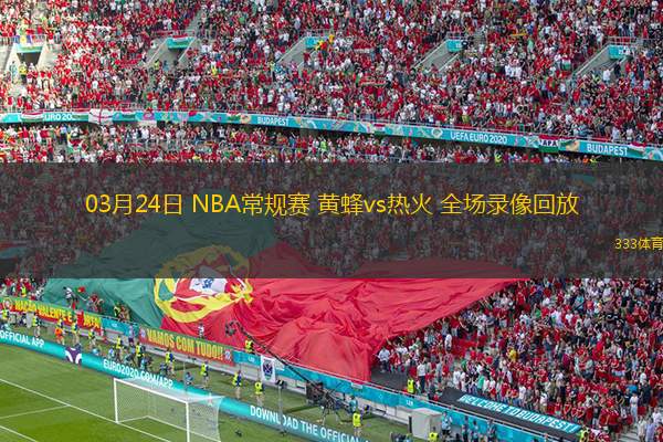  03月24日 NBA常規(guī)賽 黃蜂vs熱火 全場錄像回放