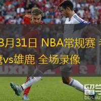  03月31日 NBA常規(guī)賽 老鷹vs雄鹿 全場錄像